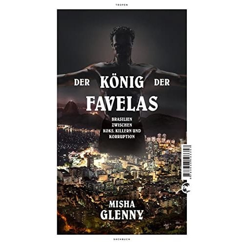 Der König der Favelas Brasilien Zwischen Koks, Killern und Korruption de Misha Glenny 7983885