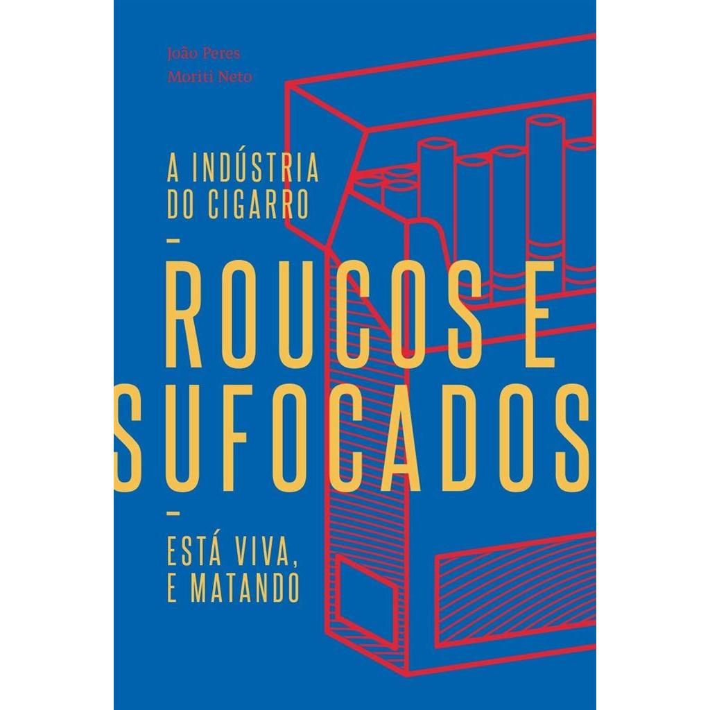 Roucos e Sufocados: A Indústria do Cigarro Está Viva, e Matando autor João Peres / Moriti Neto