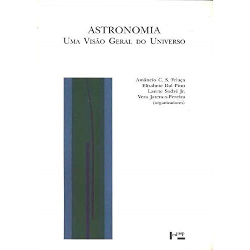 Livro - Astronomia uma Visão Geral do Universo de Amâncio C. S. Friaça- Liv