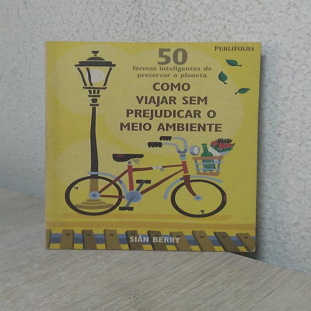 como viajar sem prejudicar o meio ambiente: 50 formas inteligentes de preservar o planeta autor siân berry