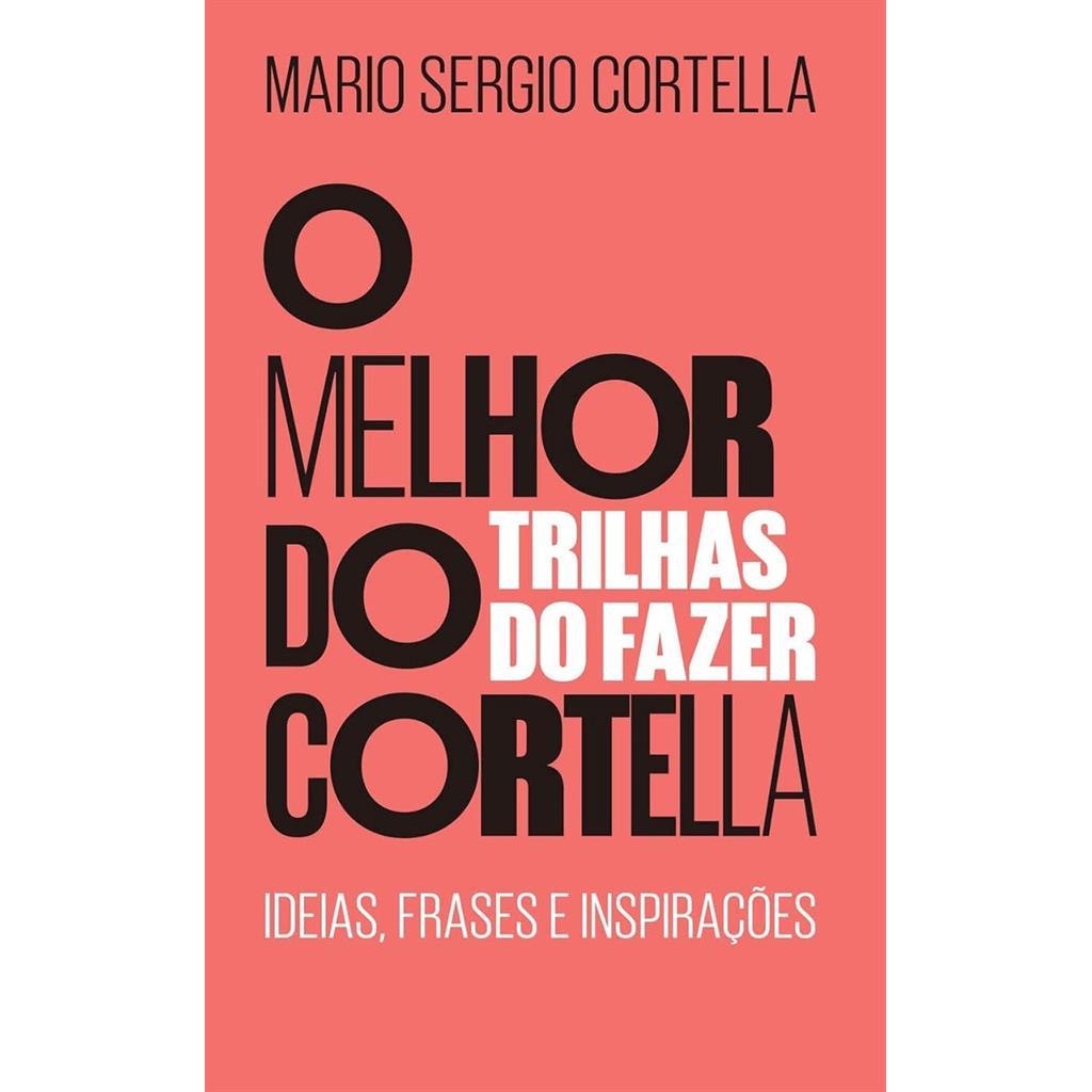 O Melhor do Cortella: Trilhas do Fazer - Ideis, frases e inspirações autor Mario Sergio Cortella