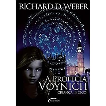 A PROFECIA VOYNICH - CRIANÇA ÍNDIGO autor RICHARD D. WEBER