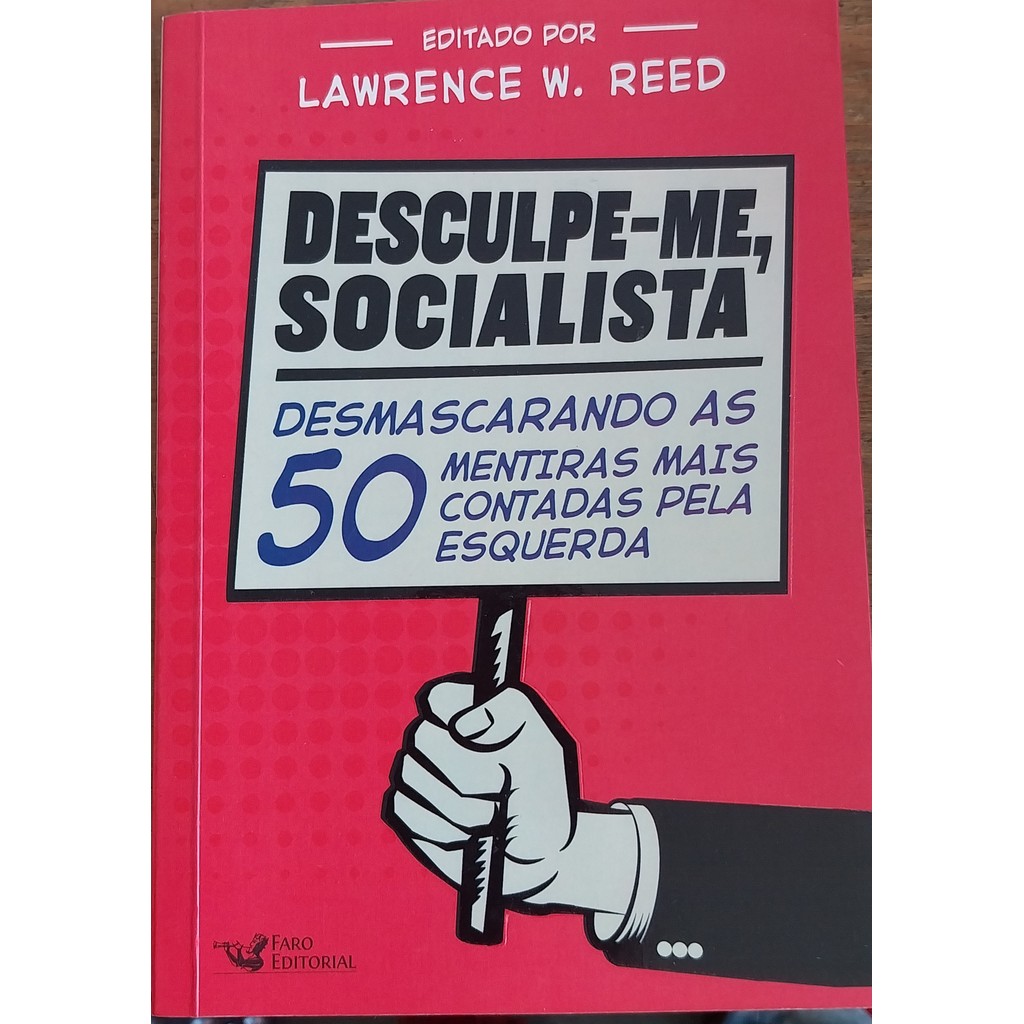 LIVRO,  DESCULPE-ME, SOCIALISTA, DESMASCARANDO AS 50 MENTIRAS MAIS CONTADAS PELA ESQUERDA, LAWRENCE W. REED