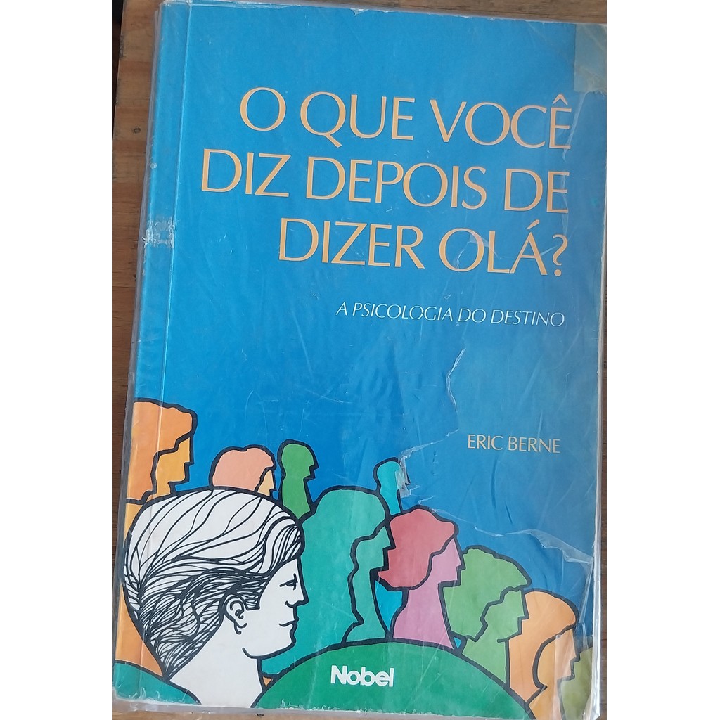 LIVRO, O QUE VOCÊ DIZ DEPOIS DE DIZER OLÁ ? A PSICOLOGIA DO DESTINO, ERIC BERNE
