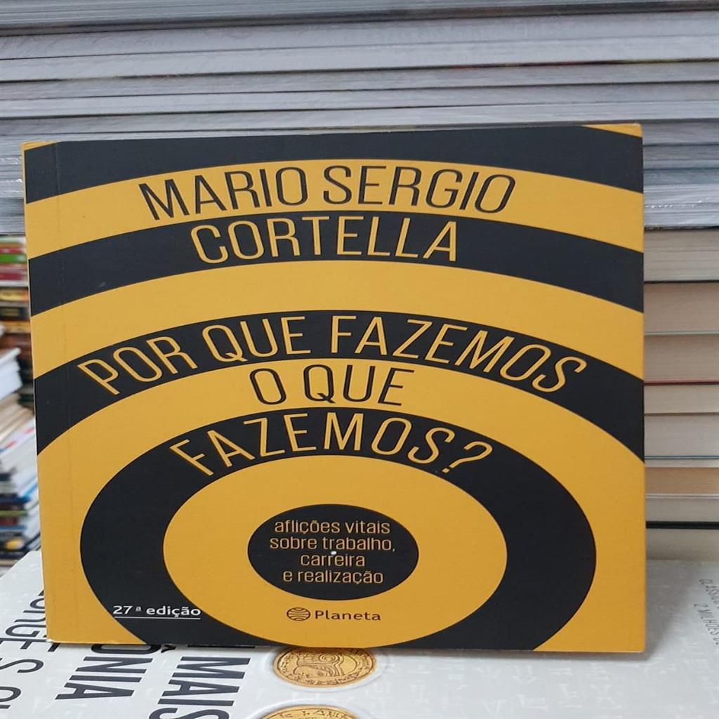 Por que fazemos o que fazemos - Aflições vitais sobre trabalho carreira e realização autor Mario Sergio Cortella