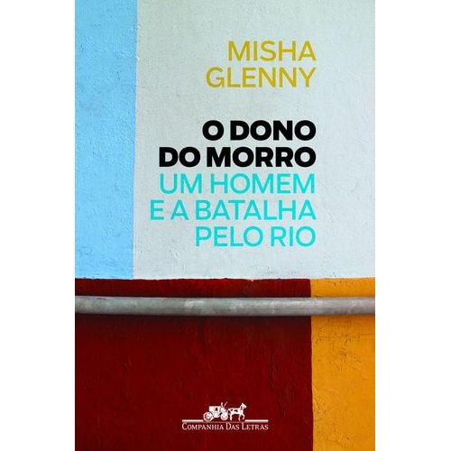 O Dono do Morro Um Homem e a Batalha Pelo Rio de Misha Glenny 7986090