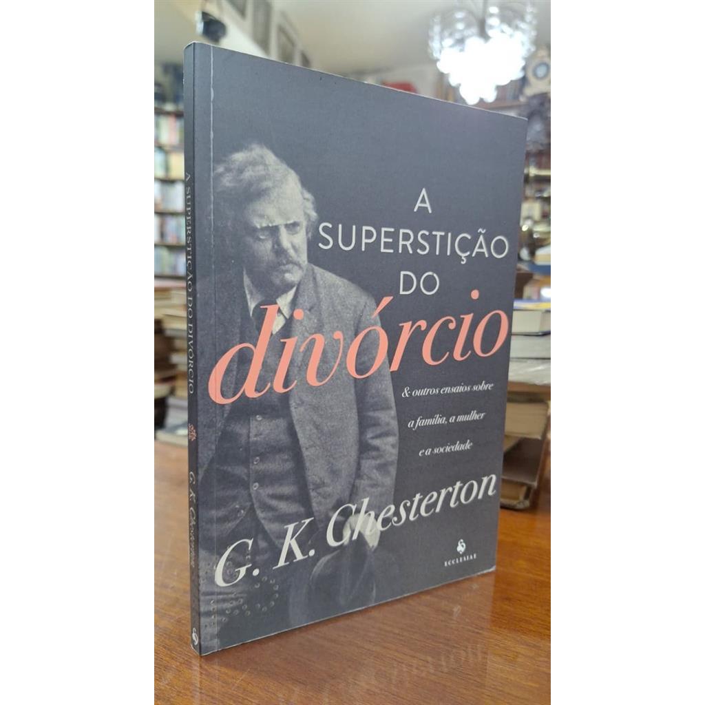 A superstição do divórcio & outros ensaios sobre a família, a mulher e a sociedade autor G.K. Chesterton