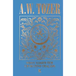 Coleção Tozer | Nossa Viagem tem um Destino Traçado | Progredindo Espiritualmente