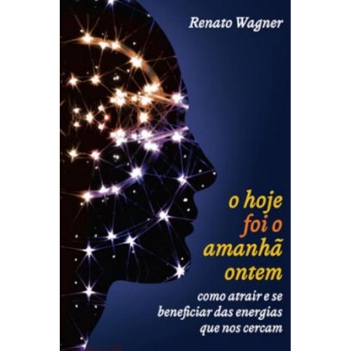 Livro O Hoje Foi O Amanhã Ontem de Renato Wagner