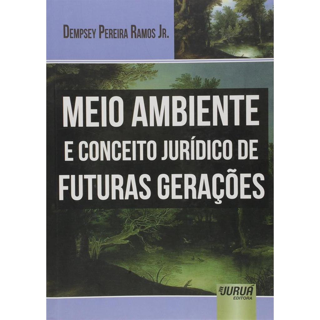 Meio ambiente e conceito jurídico de futuras gerações autor Dempsey Pereira Ramos Jr.