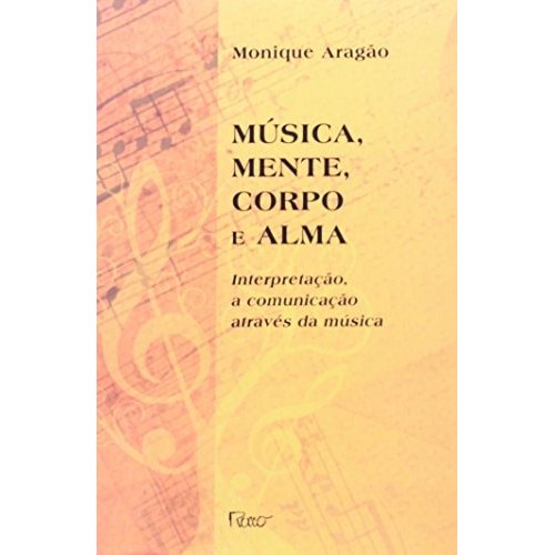 Música, Mente, Corpo e Alma  - Interpretação, a Comunicação Através da Música de Monique Aragao 7988917