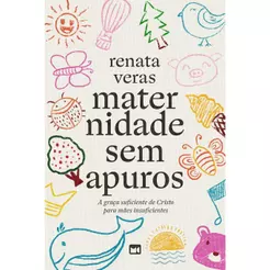 Maternidade sem Apuros | A Graça Suficiente de Cristo para Mães Insuficientes | Renata Veras