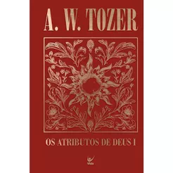 Coleção Tozer | Os Atributos de Deus I | Uma Viagem ao Coração do Pai