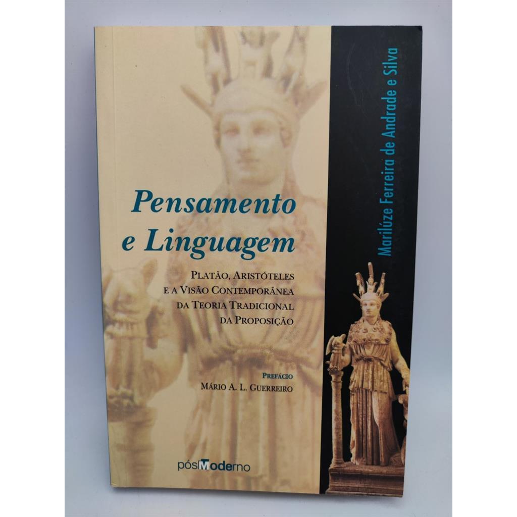 Pensamento e Linguagem - Platão, Aristóteles e a Visão Contemporânea da Teoria Tradicional da Proposição autor Marilúze