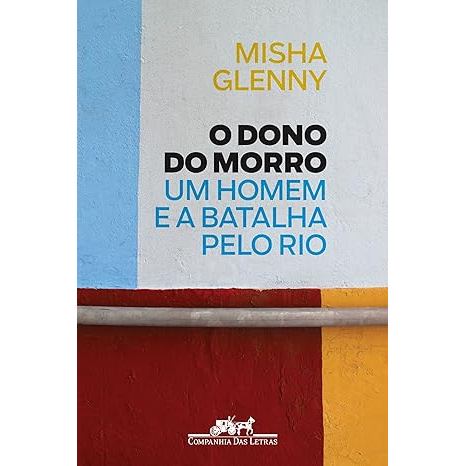 O Dono do morro - Um homem e a batalha pelo Rio autor Glenny, Misha