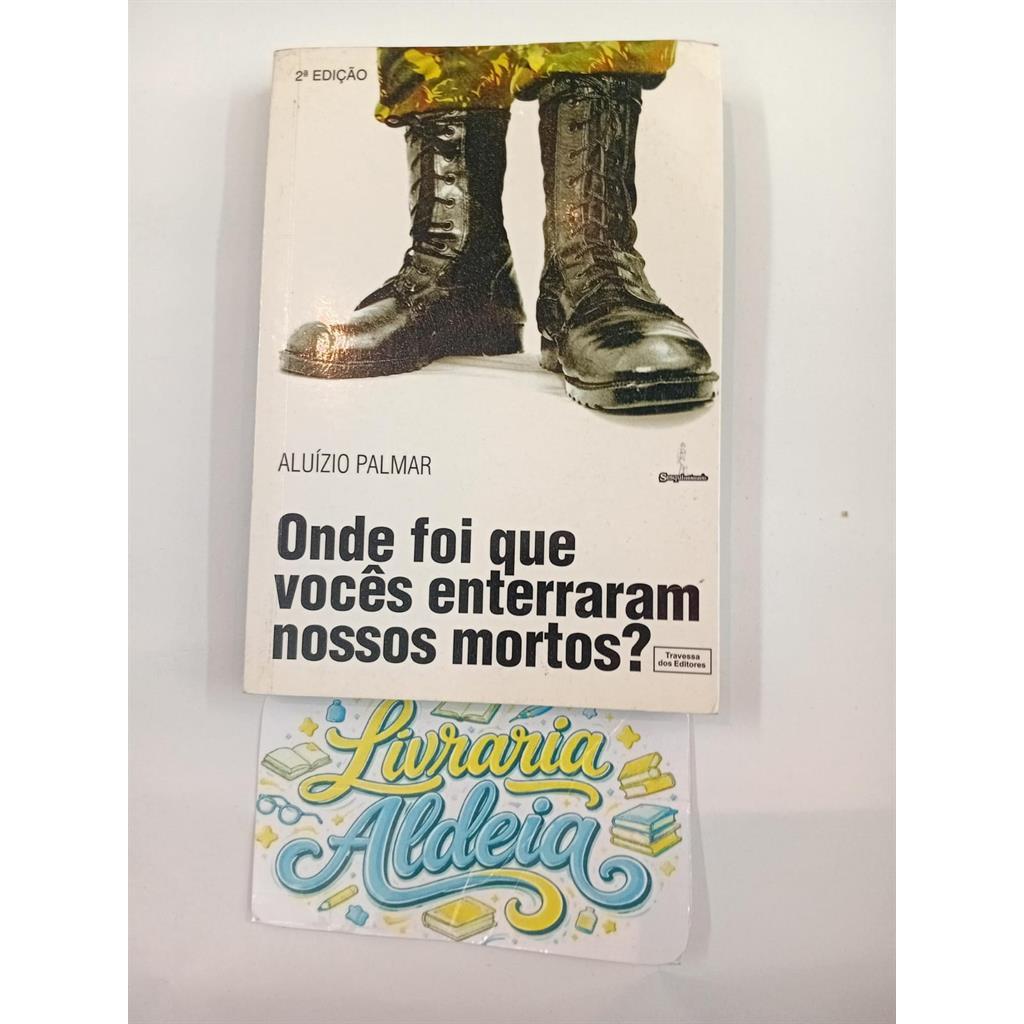 Onde Foi Que Vocês Enterraram Nossos Mortos ? autor Aluizio Palmar