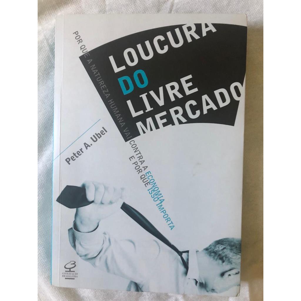 Loucura do Livre Mercado autor Peter A. Ubel