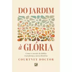 Do Jardim à Glória | Como o Enredo da Bíblia Transforma a Nossa História