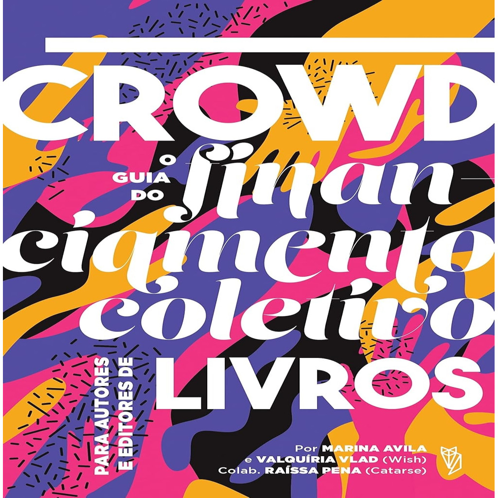 Crowd o guia do financiamento coletivo para autores e editores de livros autor Avila, Marina