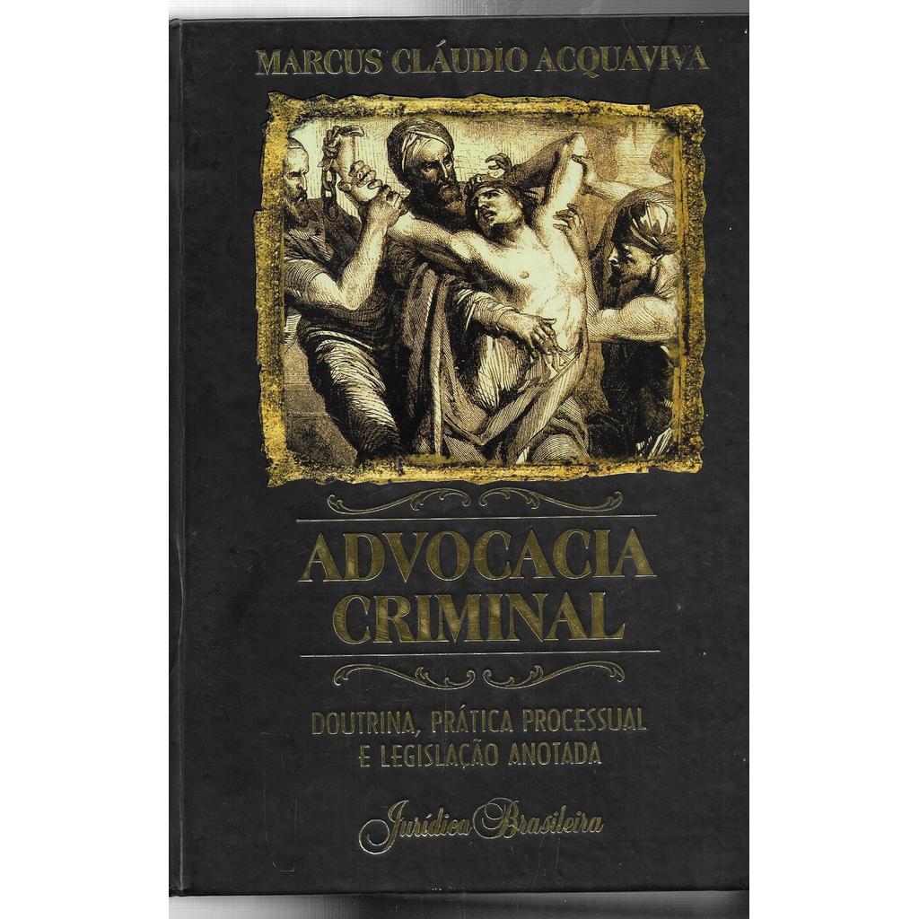 Advocacia Criminal - Doutrina, Prática Processual e Legislação Anotada de Marcus Cláudio Acquaviva 7697076
