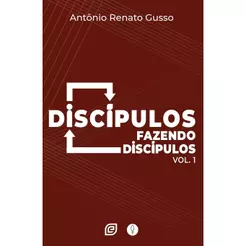 Discípulos Fazendo Discípulos | Volume 1 | Antonio Renato Gusso