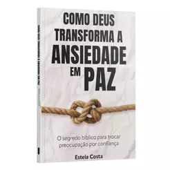 Como Deus Transforma a Ansiedade em Paz | Estela Costa