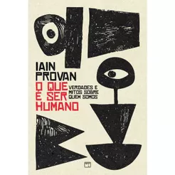 O que é ser humano | verdades e mitos sobre quem somos | Iain Provan