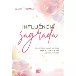 Influência Sagrada | 2º Edição | Gary Thomas