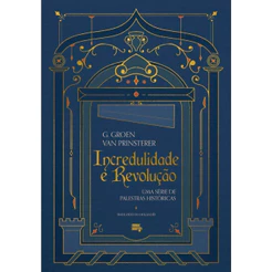 Incredulidade e Revolução | Guillaume Groen Van Prinsterer