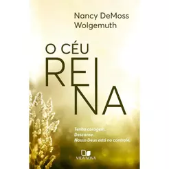 O Céu Reina | Tenha Coragem. Descanse. Nosso Deus Está no Controle | Nancy DeMoss Wolgemuth