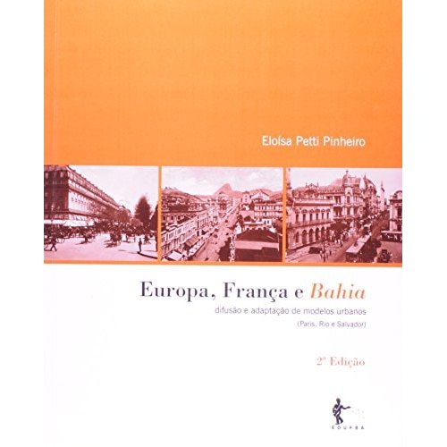 Europa, França e Bahia - Difusão e Adaptação de Modelos Urbanos (Paris, Rio e Salvador) de Eloísa Petti Pinheiro 7693365