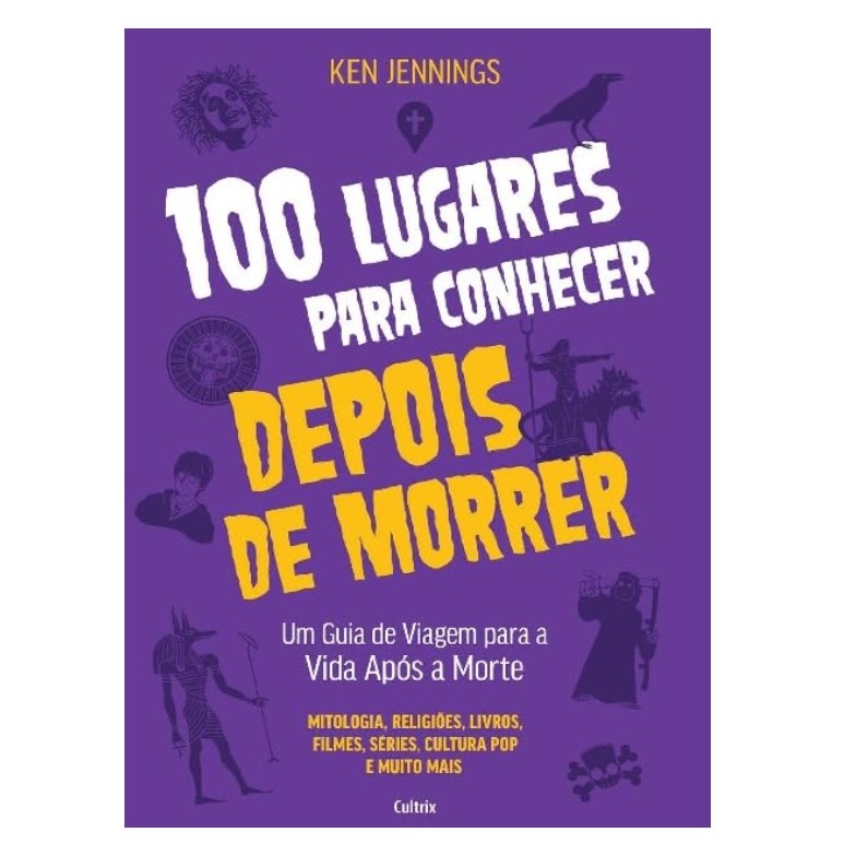 100 Lugares Para Conhecer Depois de Morrer: Um Guia de Viagem Para a Vida Após a Morte autor Ken Jennings