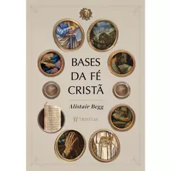 Bases da fé Cristã | Edição Luxo | Capa Dura | Alistair Begg
