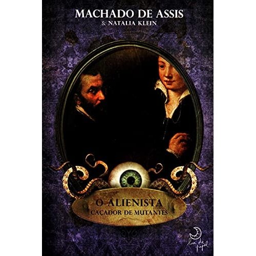 O Alienista Caçador De Mutantes de Natalia Klein / Machado De Assis