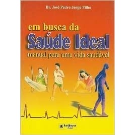 Em Busca da Saúde Ideal - Manual para Uma Vida Saudável autor Dr. José Pedro Jorge Filho