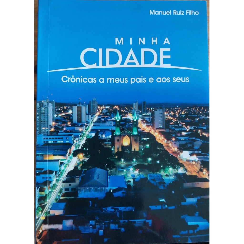 LIVRO, MINHA CIDADE, CRÔNICAS A MEUS PAIS E AOS SEUS, MANUEL RUIZ FILHO