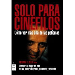 Solo para Cinéfilos: Cómo Ver Más Allá de Las Películas autor Richard T. Kelly