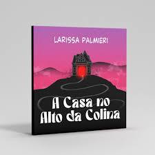 A Casa No Alto Da Colina de Larissa Palmieri 7687577