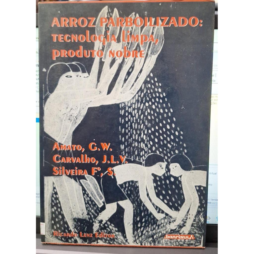 Arroz Parbolizado: Tecnologia Limpa, produto nobre autor Amato G W - Carvalho J L V