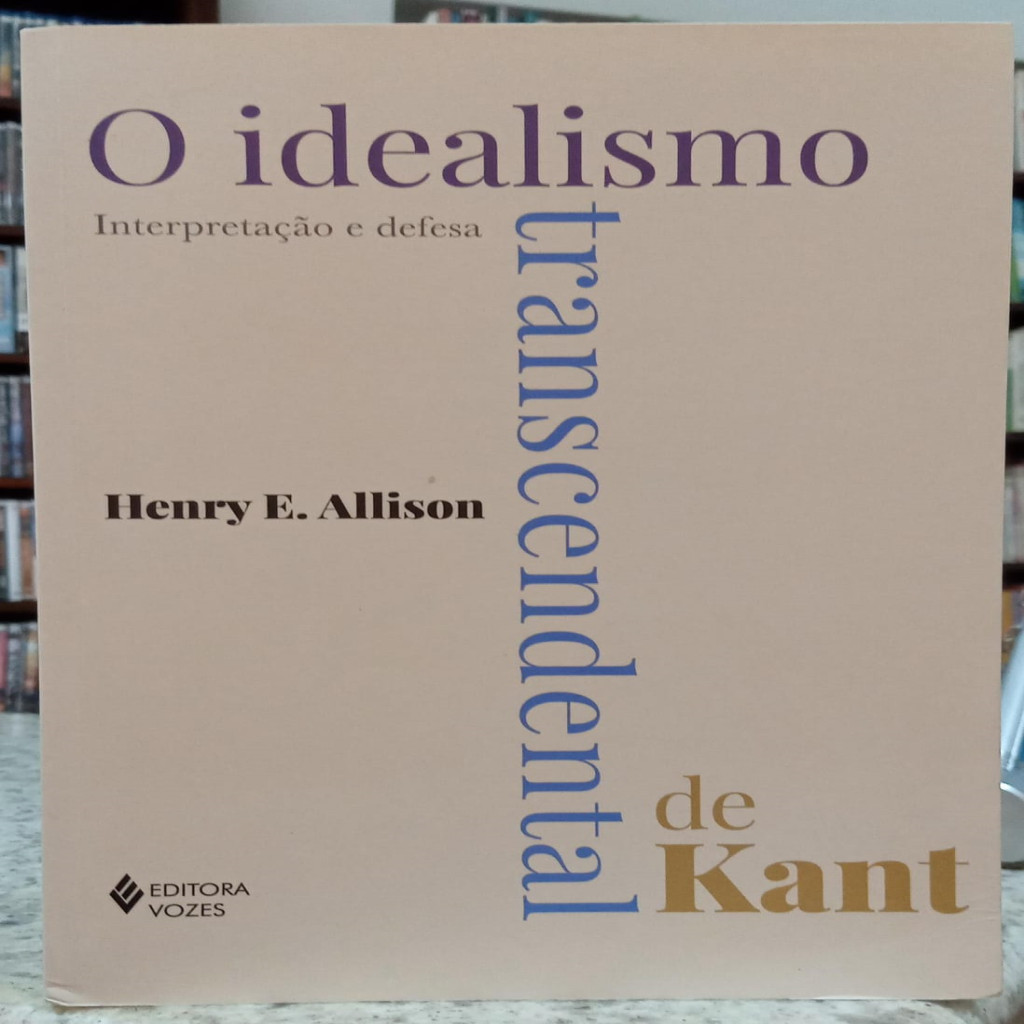 O IDEALISMO TRANSCENDENTAL DE KANT / INTERPRETAÇÃO E DEFESA autor HENRY E. ALLISON