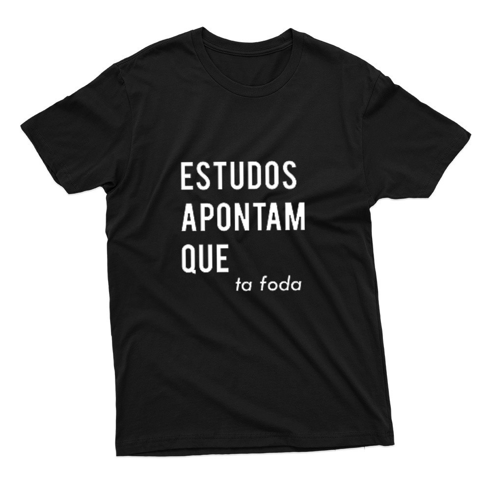 Camiseta Camisa Camiseta Unissex Estampa Frase Estudos Apontam Que Ta Foda 100% Algodão Lançamento Envio Rápido Algodão 