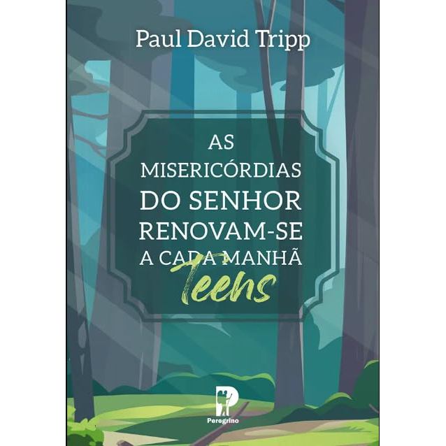 As Misericórdias do Senhor Renovam-se a cada Manhã - Teens | Para Adolescentes | Paul Tripp