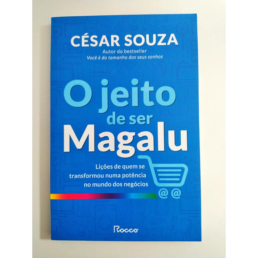 O Jeito de ser Magalu: Lições de quem se transformou em uma potência no mundo dos negócios de César Souza