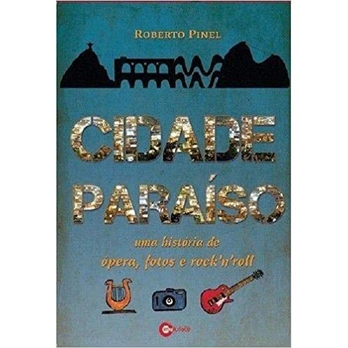 Cidade Paraíso - Uma História de Ópera, Fotos e Rock'' N'' Roll autor Roberto Pinel