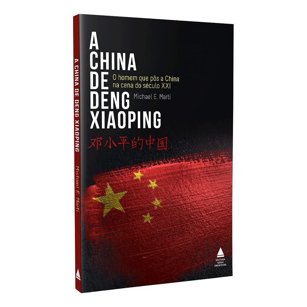 A China de Deng Xiaoping | O Homem que Pôs a China na Cena do Século XXI |  Michael E. Marti