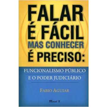 Falar é Fácil Mas Conhecer é Preciso - Funcionalismo Público e o Poder Judiciário autor Fabio Aguiar