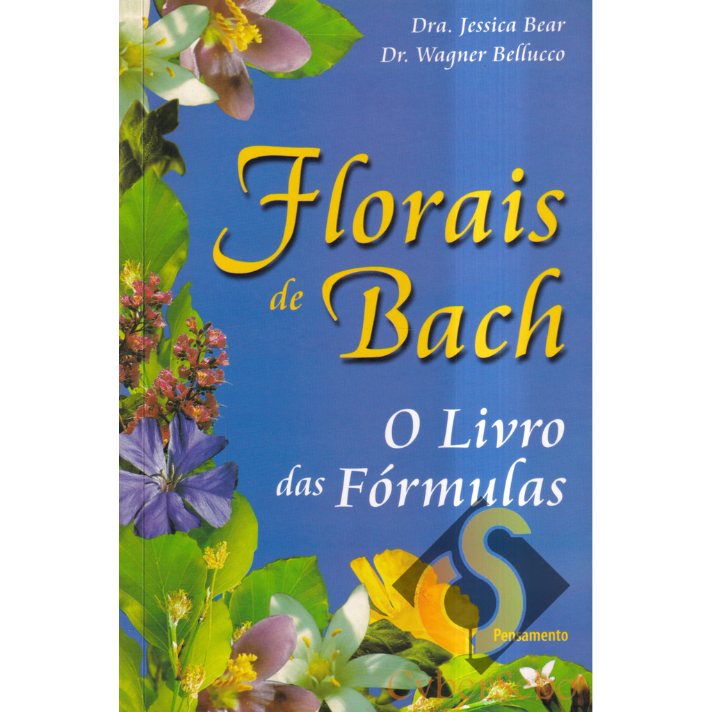 Florais de Bach - O Livro das Fórmulas - Dra Jessica Bear e Dr Wagner Bellucco