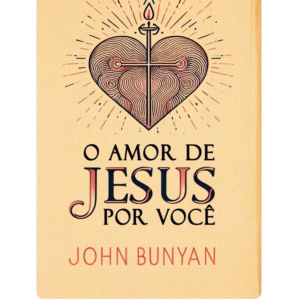 O Amor de Jesus por Você | John Bunyan