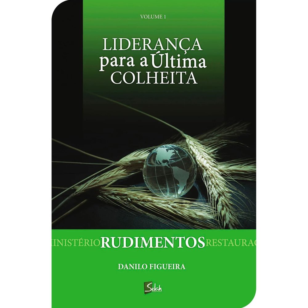 LIVRO RUDIMENTOS - Liderança para a Última Colheita - VOL. 01 - Discipulado - Danilo Figueira