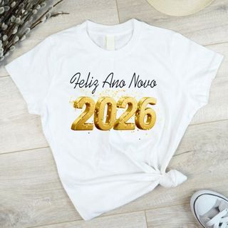 T-shirt 30.1 Camiseta Feliz Ano Novo 2026 – Adulto e Infantil - Réveillon 2026 Premium Envio Imediato